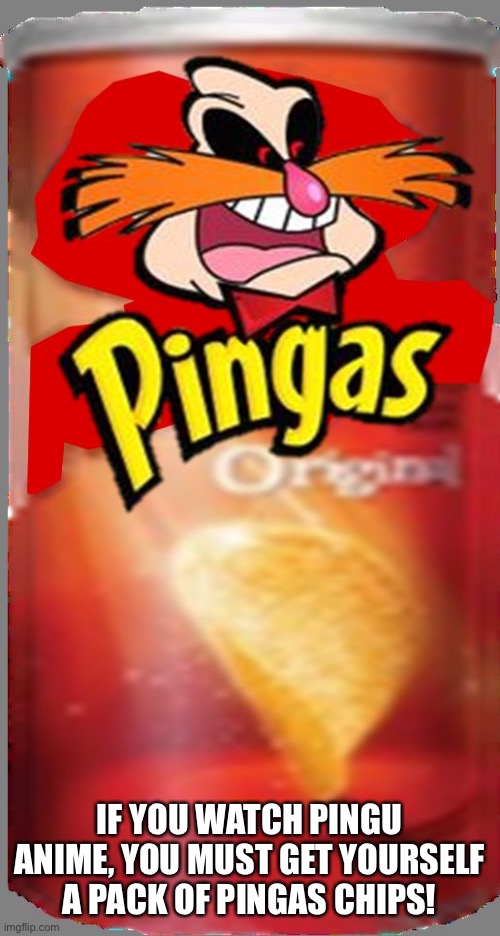 Pingas Chips | IF YOU WATCH PINGU ANIME, YOU MUST GET YOURSELF A PACK OF PINGAS CHIPS! | image tagged in pingas chips | made w/ Imgflip meme maker