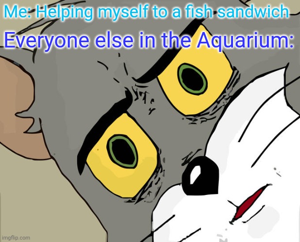 Fishing in the wrong place |  Me: Helping myself to a fish sandwich; Everyone else in the Aquarium: | image tagged in memes,unsettled tom,fish,eating,aquarium,oops | made w/ Imgflip meme maker