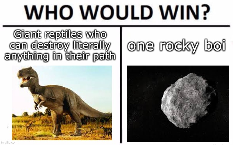 Who Would Win? Meme | Giant reptiles who can destroy literally anything in their path; one rocky boi | image tagged in memes,who would win | made w/ Imgflip meme maker