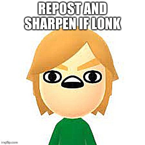 LONK | REPOST AND SHARPEN IF LONK | image tagged in lonk | made w/ Imgflip meme maker