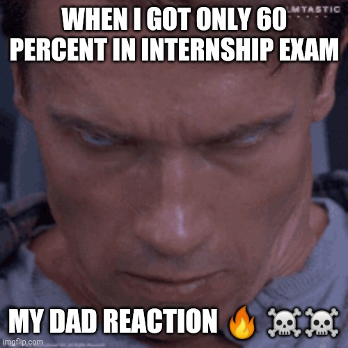 WHEN I GOT ONLY 60 PERCENT IN INTERNSHIP EXAM; MY DAD REACTION 🔥 ☠️☠️ | made w/ Imgflip meme maker
