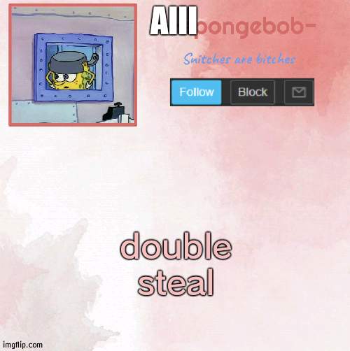 VENGENCE | AIII; double steal | image tagged in sponge temp | made w/ Imgflip meme maker