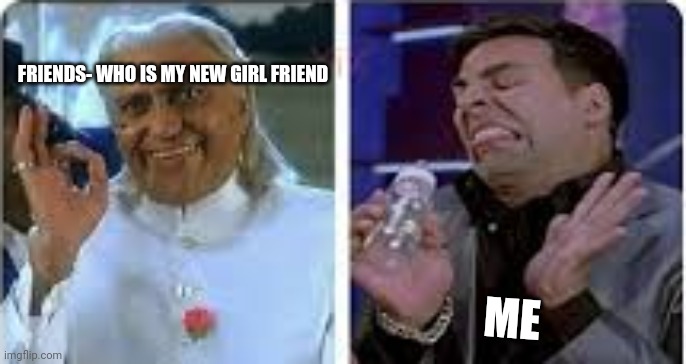 Gajab bejjti ??? | FRIENDS- WHO IS MY NEW GIRL FRIEND; ME | made w/ Imgflip meme maker