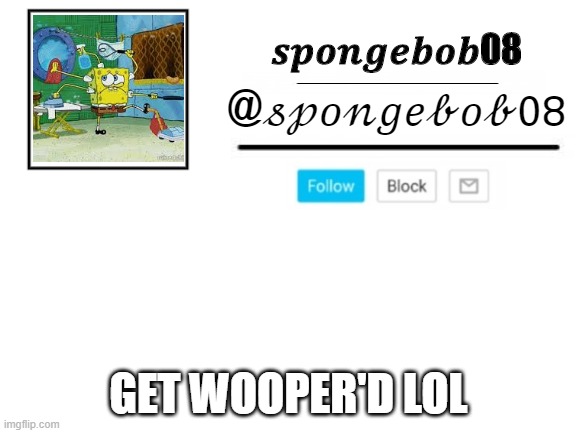 spongebob08 announcement template | GET WOOPER'D LOL | image tagged in spongebob08 announcement template | made w/ Imgflip meme maker