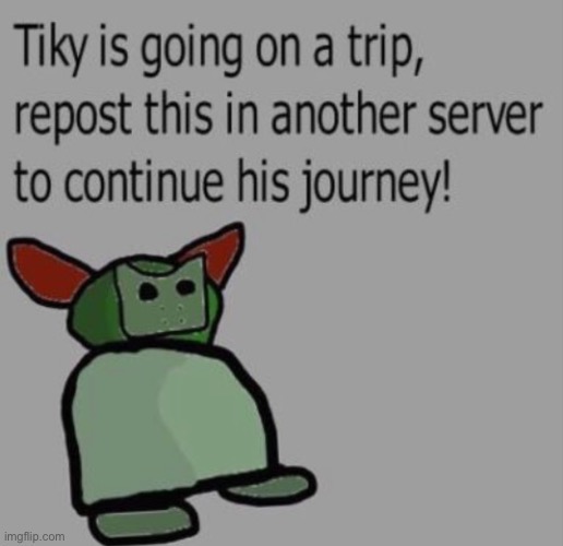 Tiky’s trip | image tagged in tiky is going on a trip | made w/ Imgflip meme maker