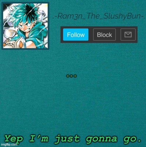 . | ... Yep I’m just gonna go. | image tagged in mha template thanks sponge p | made w/ Imgflip meme maker