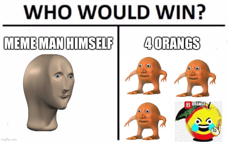 Battle 2 the death | MEME MAN HIMSELF; 4 ORANGS | image tagged in memes,who would win | made w/ Imgflip meme maker