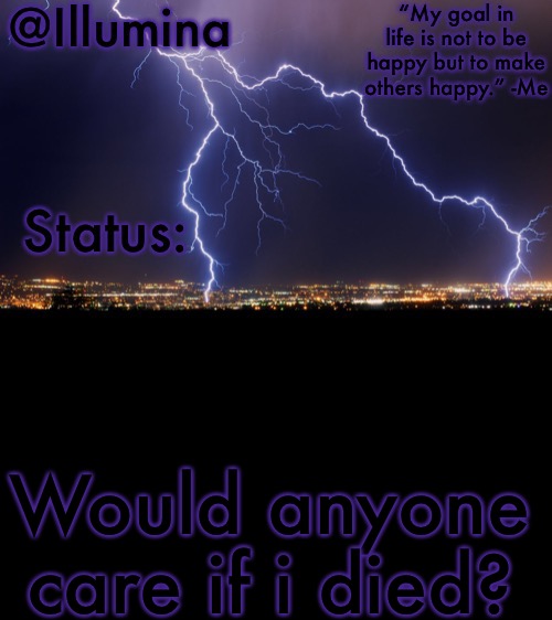 Illumina thunder temp | Would anyone care if i died? | image tagged in illumina thunder temp | made w/ Imgflip meme maker