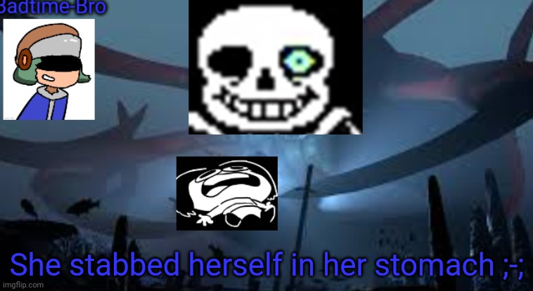 ;-; | She stabbed herself in her stomach ;-; | image tagged in badtime-bro's new announcement | made w/ Imgflip meme maker