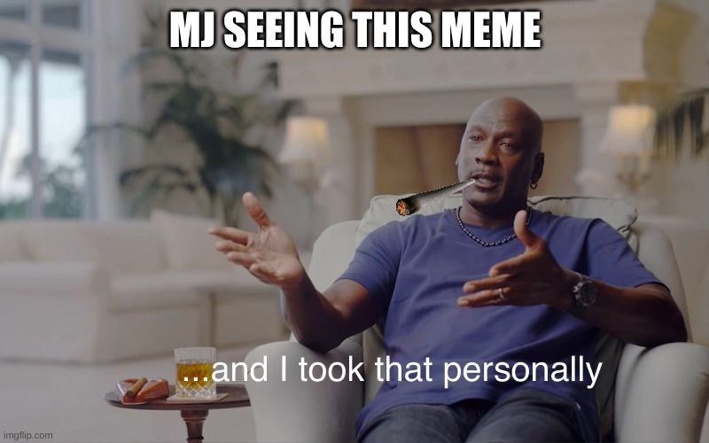and I took that personally | MJ SEEING THIS MEME | image tagged in and i took that personally | made w/ Imgflip meme maker