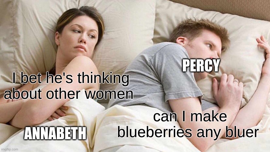 I Bet He's Thinking About Other Women | PERCY; I bet he's thinking about other women; can I make blueberries any bluer; ANNABETH | image tagged in memes,i bet he's thinking about other women | made w/ Imgflip meme maker