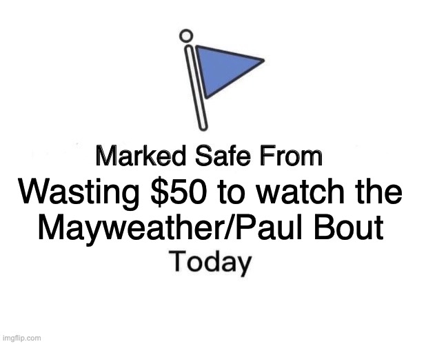 Didn't watch a single minute of the Mayweather/Paul Bout | Wasting $50 to watch the
Mayweather/Paul Bout | image tagged in memes,marked safe from,floyd mayweather,logan paul,boxing,money | made w/ Imgflip meme maker