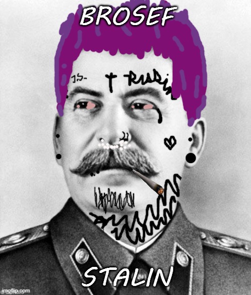 Brosef Stalin | BROSEF; STALIN | image tagged in hypocrite stalin | made w/ Imgflip meme maker