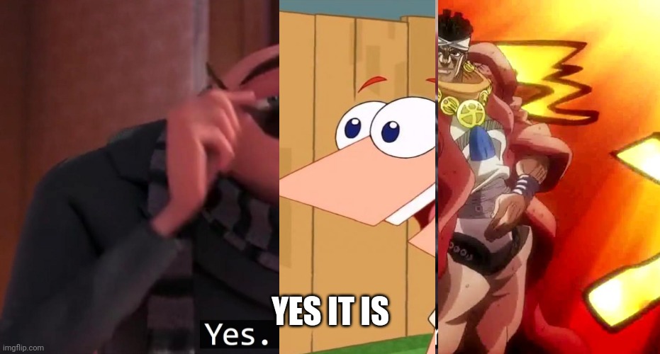 Gru yes, yes i am. | YES IT IS | image tagged in gru yes yes i am | made w/ Imgflip meme maker