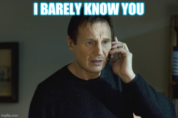 I don't know who are you | I BARELY KNOW YOU | image tagged in i don't know who are you | made w/ Imgflip meme maker