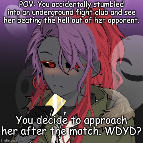 Play your cards right, and you might find yourself in an interesting situation. | POV: You accidentally stumbled into an underground fight club and see her beating the hell out of her opponent. You decide to approach her after the match. WDYD? | made w/ Imgflip meme maker