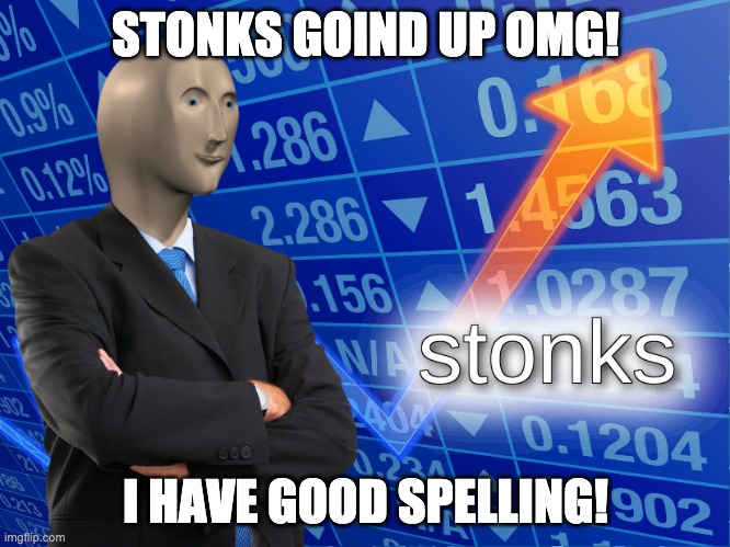 Good spelling in Stonks | STONKS GOIND UP OMG! I HAVE GOOD SPELLING! | image tagged in stonks | made w/ Imgflip meme maker