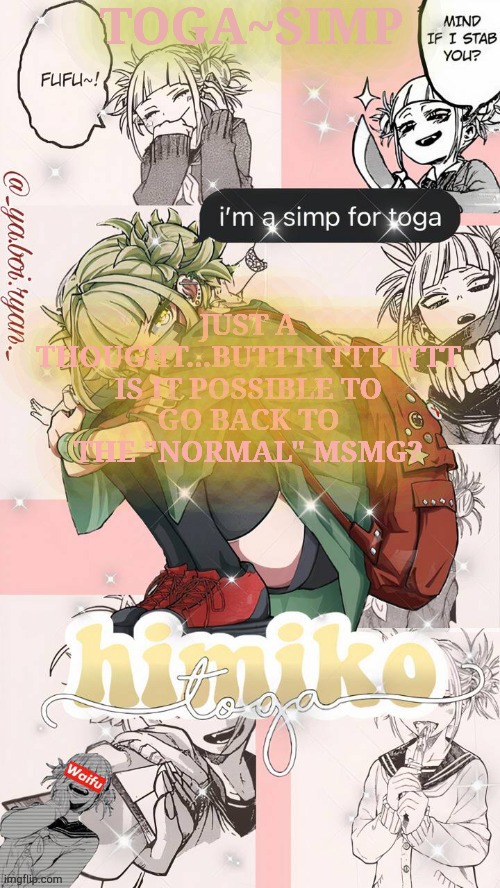 the depression is spreading likea virus | JUST A THOUGHT...BUTTTTTTTTTTT

IS IT POSSIBLE TO GO BACK TO THE "NORMAL" MSMG? | image tagged in toga simp temp | made w/ Imgflip meme maker