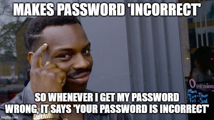 Roll Safe Think About It | MAKES PASSWORD 'INCORRECT'; SO WHENEVER I GET MY PASSWORD WRONG, IT SAYS 'YOUR PASSWORD IS INCORRECT' | image tagged in memes,roll safe think about it | made w/ Imgflip meme maker