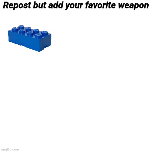 Blank Transparent Square Meme | Repost but add your favorite weapon | image tagged in memes,blank transparent square | made w/ Imgflip meme maker