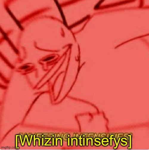 Wheeze | [Whizin intinsefys] | image tagged in wheeze | made w/ Imgflip meme maker