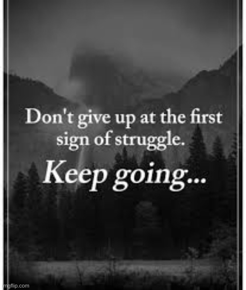 Don T Give Up At Any Sign Of Struggle Imgflip