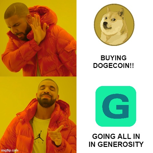 Generosity | BUYING DOGECOIN!! GOING ALL IN IN GENEROSITY | image tagged in memes,drake hotline bling | made w/ Imgflip meme maker