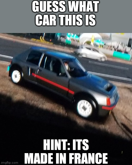 Sorry bout the camera (this is from forza horizon 3) | GUESS WHAT CAR THIS IS; HINT: ITS MADE IN FRANCE | made w/ Imgflip meme maker