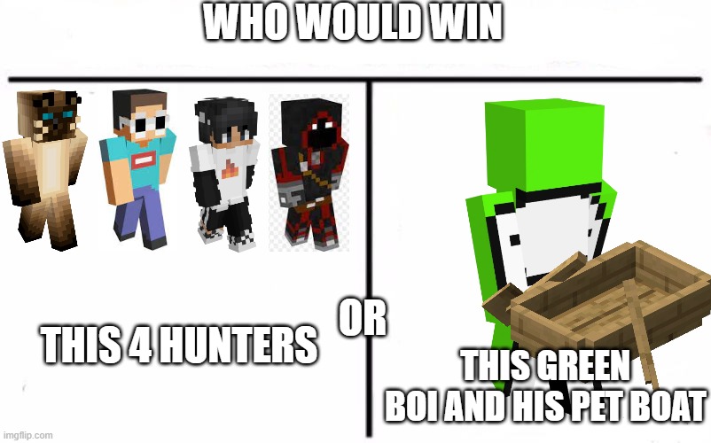 Manhunt | WHO WOULD WIN; THIS 4 HUNTERS; OR; THIS GREEN BOI AND HIS PET BOAT | image tagged in who would win blank | made w/ Imgflip meme maker