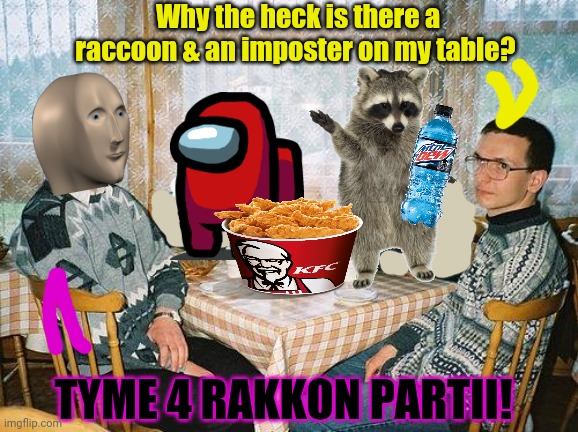 Sus crew crashes the nerd party! | Why the heck is there a raccoon & an imposter on my table? TYME 4 RAKKON PARTII! | image tagged in nerd party,sus,meme man,evil plotting raccoon,impostor,party | made w/ Imgflip meme maker