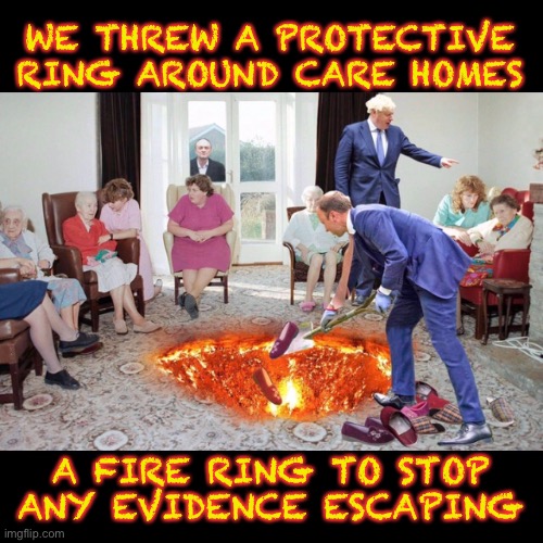 Lock them up | WE THREW A PROTECTIVE RING AROUND CARE HOMES; A FIRE RING TO STOP ANY EVIDENCE ESCAPING | image tagged in boris johnson,uk,political meme,fire | made w/ Imgflip meme maker