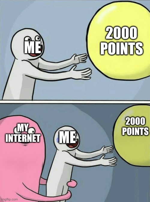 Oof plz upvote or you get internet error | 2000 POINTS; ME; 2000 POINTS; MY INTERNET; ME | image tagged in memes,running away balloon | made w/ Imgflip meme maker
