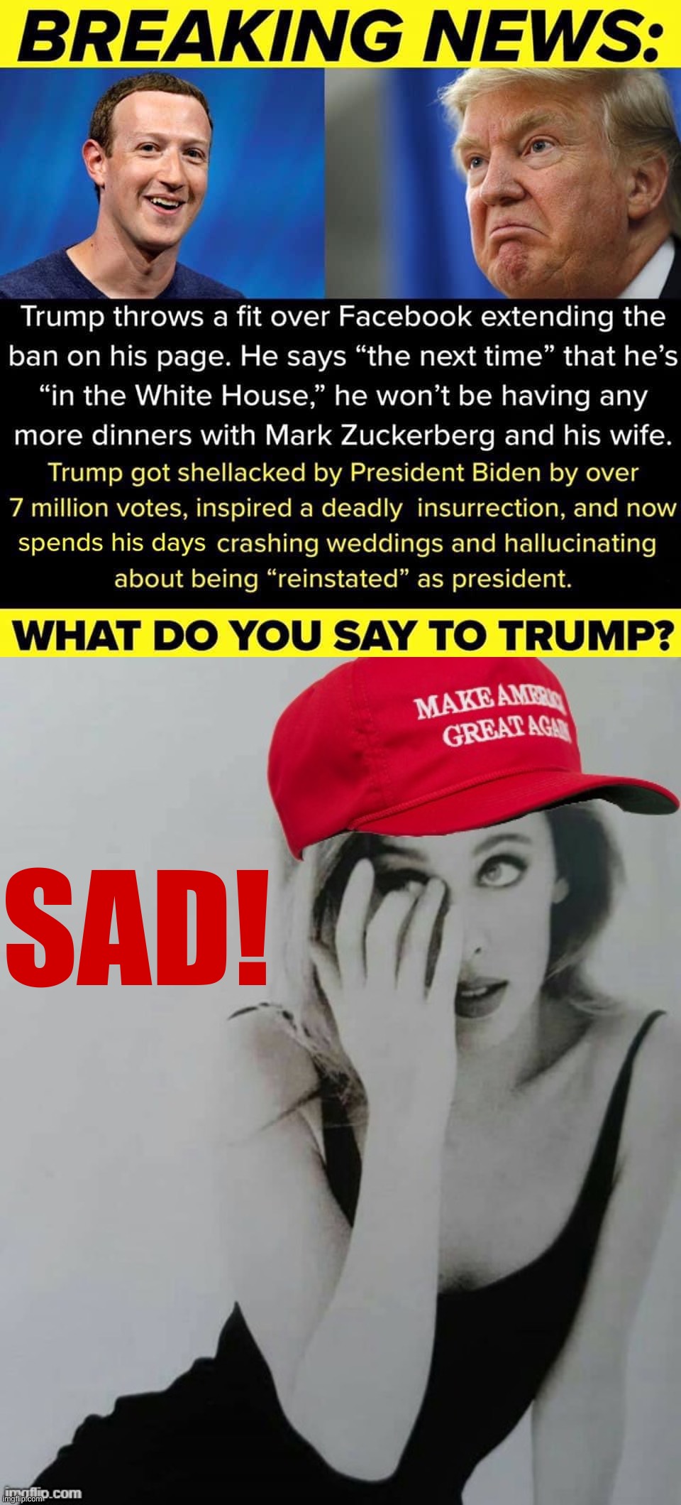 I feel like this one can be answered in one syllable | SAD! | image tagged in trump facebook ban,maga kylie crying,donald trump,trump,donald trump is an idiot,trump is a moron | made w/ Imgflip meme maker