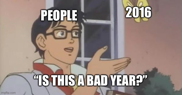 For The Millionth Time, No, It’s Not. Just Look At 2020... | 2016; PEOPLE; “IS THIS A BAD YEAR?” | image tagged in is this a pigeon,2016,bad year,funny because it's true | made w/ Imgflip meme maker