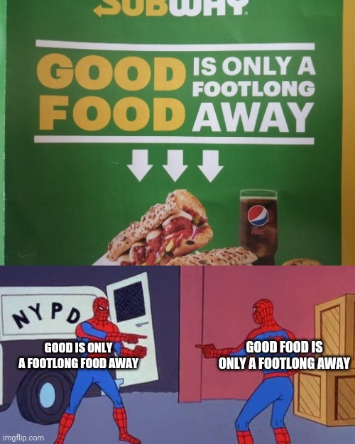 Footlong | GOOD FOOD IS ONLY A FOOTLONG AWAY; GOOD IS ONLY A FOOTLONG FOOD AWAY | image tagged in spider man double,subway,flyer,spiderman,pointing,grammar | made w/ Imgflip meme maker