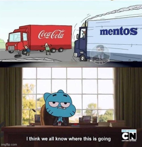 mentos vs coca cola | image tagged in i think we all know where this is going | made w/ Imgflip meme maker