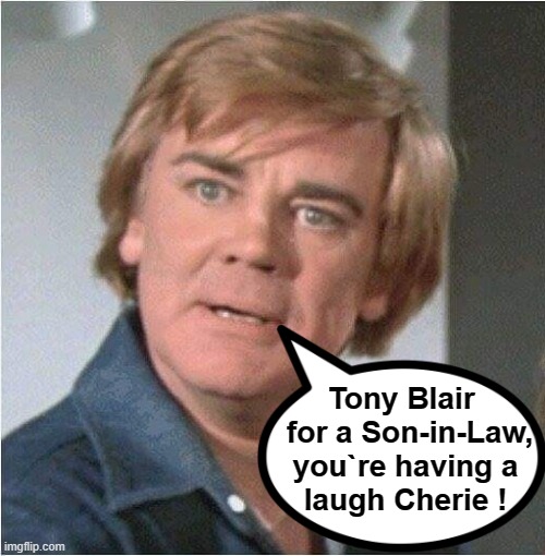 Tony Blair`s Father-in-Law |  Tony Blair  
for a Son-in-Law,
you`re having a 
laugh Cherie ! | image tagged in discord | made w/ Imgflip meme maker