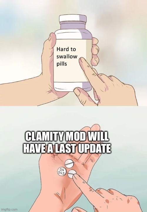 Hard To Swallow Pills | CLAMITY MOD WILL HAVE A LAST UPDATE | image tagged in memes,hard to swallow pills | made w/ Imgflip meme maker