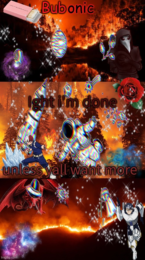 Ight i'm done; unless yall want more | image tagged in bubonics aesthetic | made w/ Imgflip meme maker