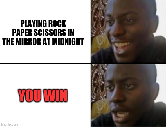 Terrifying victory |  PLAYING ROCK PAPER SCISSORS IN THE MIRROR AT MIDNIGHT; YOU WIN | image tagged in oh yeah oh no,meme,supernatural,rock paper scissors | made w/ Imgflip meme maker