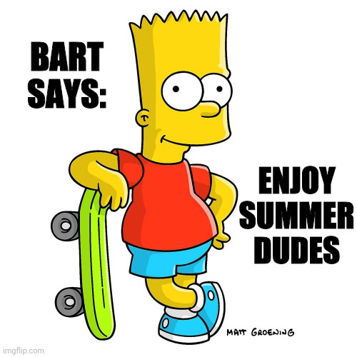 Summertime |  ENJOY SUMMER DUDES; BART SAYS: | image tagged in bart | made w/ Imgflip meme maker