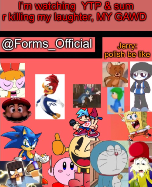 Forms_Official’s announcement template V1 | I’m watching  YTP & sum r killing my laughter, MY GAWD; Jerry: polish be like | image tagged in forms_official s announcement template v1 | made w/ Imgflip meme maker