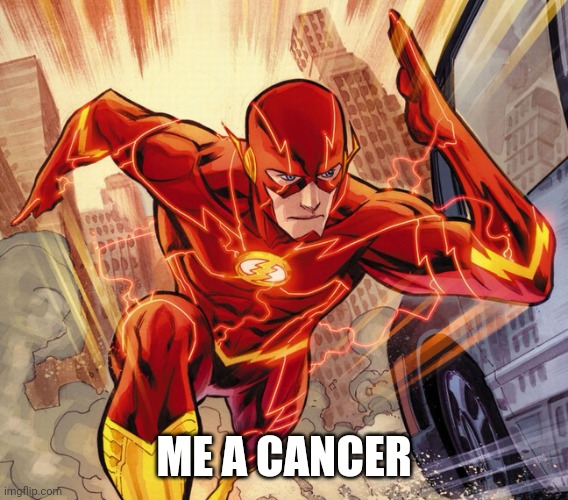 The Flash | ME A CANCER | image tagged in the flash | made w/ Imgflip meme maker