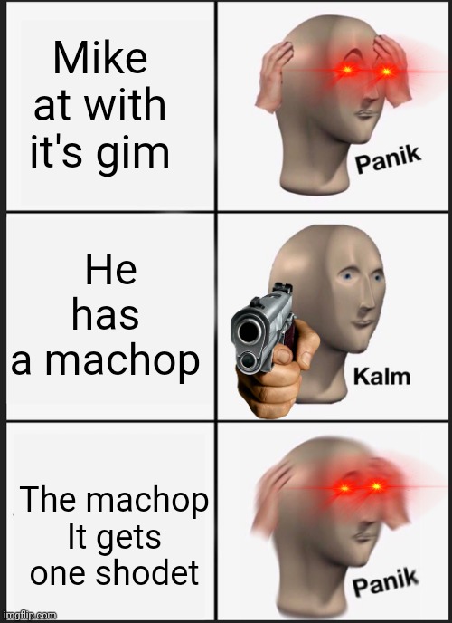 Panik Kalm Panik Meme | Mike at with it's gim; He has a machop; The machop It gets one shodet | image tagged in memes,panik kalm panik | made w/ Imgflip meme maker