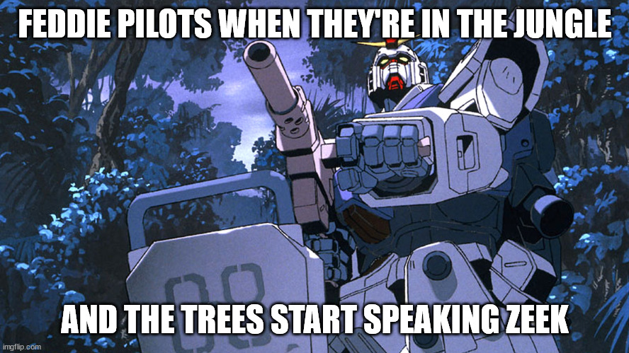 Feddie Vietnam | FEDDIE PILOTS WHEN THEY'RE IN THE JUNGLE; AND THE TREES START SPEAKING ZEEK | image tagged in gundam,08th ms team,zeon,federation | made w/ Imgflip meme maker