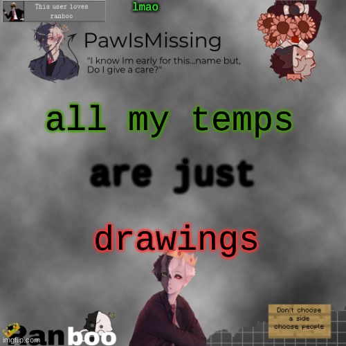 Paw's Ranboo temp | lmao; all my temps; are just; drawings | image tagged in paw's ranboo temp | made w/ Imgflip meme maker