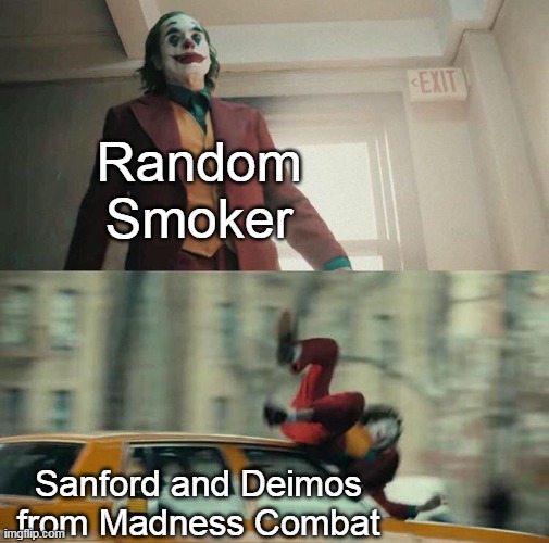 "Suck on it, you b###h." - Mr. Hall Monitor (SMG4), 2021 | Random Smoker; Sanford and Deimos from Madness Combat | image tagged in joaquin phoenix joker car | made w/ Imgflip meme maker