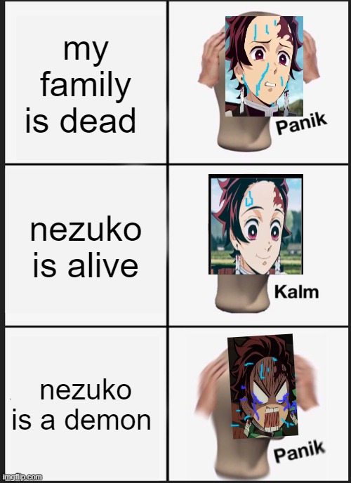 Panik Kalm Panik | my family is dead; nezuko is alive; nezuko is a demon | image tagged in memes,panik kalm panik | made w/ Imgflip meme maker