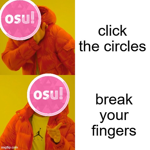 osu in a nutshell | click the circles; break your fingers | image tagged in memes,drake hotline bling | made w/ Imgflip meme maker