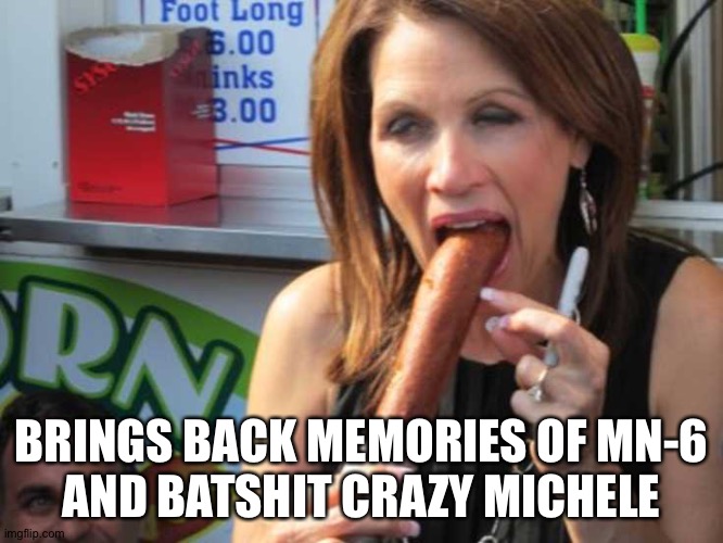 MIchele Bachmann | BRINGS BACK MEMORIES OF MN-6
AND BATSHIT CRAZY MICHELE | image tagged in michele bachmann | made w/ Imgflip meme maker